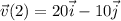 \vec{v}(2) = 20\vec{i}-10\vec{j}