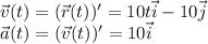 \vec{v}(t) = (\vec{r}(t))' = 10t\vec{i} - 10\vec{j}\\&#10;\vec{a}(t) =(\vec{v}(t))' = 10\vec{i}