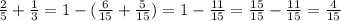 \frac{2}{5} + \frac{1}{3} =1-( \frac{6}{15} + \frac{5}{15} )=1- \frac{11}{15} = \frac{15}{15}- \frac{11}{15} = \frac{4}{15}