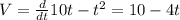 V = \frac{d}{dt}10t-t^{2} = 10-4t