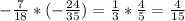 - \frac{7}{18} * (-\frac{24}{35}) = \frac{1}{3} * \frac{4}{5} = \frac{4}{15}