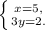 \left \{ {{x=5,} \atop {3y =2.}} \right.