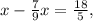 x- \frac{7}{9} x= \frac{18}{5} ,