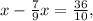 x- \frac{7}{9} x= \frac{36}{10} ,