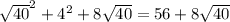 \sqrt{40}^2+4^2+8\sqrt{40}=56+8\sqrt{40}