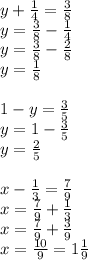 y+\frac14=\frac38\\y=\frac38-\frac14\\y=\frac38-\frac28\\y=\frac18\\\\1-y=\frac35\\y=1-\frac35\\y=\frac25\\\\x-\frac13=\frac79\\x=\frac79+\frac13\\x=\frac79+\frac39\\x=\frac{10}9=1\frac19