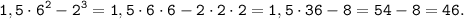 \tt \displaystyle 1,5 \cdot 6^2 - 2^3=1,5 \cdot 6 \cdot 6 - 2 \cdot 2 \cdot 2=1,5 \cdot 36-8=54-8=46.