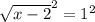 \sqrt{x-2}^{2} = 1^{2}