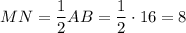 MN=\dfrac{1}{2}AB=\dfrac{1}{2}\cdot 16=8