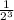 \frac{1}{2^{3}}