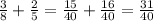 \frac{3}{8} + \frac{2}{5} = \frac{15}{40} + \frac{16}{40} } = \frac{31}{40}