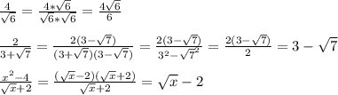 \frac{4}{ \sqrt{6} }= \frac{4* \sqrt{6} }{ \sqrt{6}* \sqrt{6}}= \frac{4 \sqrt{6}}{6} \\ \\ \frac{2}{3+ \sqrt{7} }= \frac{2(3- \sqrt{7} )}{(3+ \sqrt{7})(3- \sqrt{7})}= \frac{2(3- \sqrt{7}) }{3^2- \sqrt{7}^2}= \frac{2(3- \sqrt{7}) }{2}=3- \sqrt{7} \\ \\ \frac{x^2-4}{ \sqrt{x}+2}= \frac{( \sqrt{x} -2)( \sqrt{x} +2)}{ \sqrt{x} +2}= \sqrt{x} -2