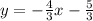 y=- \frac{4}{3} x- \frac{5}{3 }