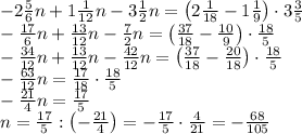 -2\frac56n+1\frac1{12}n-3\frac12n=\left(2\frac1{18}-1\frac19\right)\cdot3\frac35\\-\frac{17}6n+\frac{13}{12}n-\frac72n=\left(\frac{37}{18}-\frac{10}9\right)\cdot\frac{18}5\\-\frac{34}{12}n+\frac{13}{12}n-\frac{42}{12}n=\left(\frac{37}{18}-\frac{20}{18}\right)\cdot\frac{18}5\\-\frac{63}{12}n=\frac{17}{18}\cdot\frac{18}5\\-\frac{21}4n=\frac{17}5\\n=\frac{17}5:\left(-\frac{21}{4}\right)=-\frac{17}5\cdot\frac{4}{21}=-\frac{68}{105}