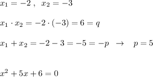 x_1=-2\; ,\; \; x_2=-3\\\\x_1\cdot x_2=-2\cdot (-3)=6=q\\\\x_1+x_2=-2-3=-5=-p\; \; \to \; \; \; p=5\\\\\\x^2+5x+6=0