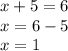 x+5=6 \\ x=6-5 \\ x=1