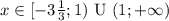 x\in [-3 \frac{1}{3} ;1)\text{ U }(1;+\infty)