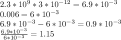 2.3*10^9*3*10^{-12}=6.9*10^{-3} \\ &#10;0.006=6*10^{-3} \\ &#10;6.9*10^{-3}-6*10^{-3}=0.9*10^{-3} \\ &#10; \frac{6.9*10^{-3}}{6*10^{-3}} =1.15 \\