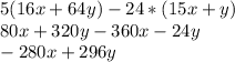 5(16x+64y)-24*(15x+y) \\ &#10;80x+320y-360x-24y \\&#10;-280x+296y