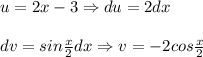 u=2x-3 \Rightarrow du=2dx \\ \\ dv=sin \frac{x}{2} dx\Rightarrow v=-2cos \frac{x}{2}