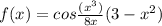 f(x) = cos\frac{(x^3)}{8x}(3-x^2) &#10;&#10;