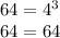 64=4^3\\ 64=64