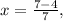 x= \frac{7-4}{7} ,