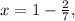 x=1- \frac{2}{7} ,