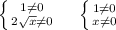 \left \{ {{1 \neq 0} \atop {2 \sqrt{x} \neq 0}} \right. ~~~ \left \{ {{1 \neq 0} \atop {x \neq 0}} \right.