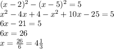 (x-2)^2-(x-5)^2=5 \\x^2-4x+4- x^{2} +10x-25=5\\6x-21=5\\6x=26\\x= \frac{26}{6} =4 \frac{1}{3}