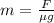 m= \frac{F}{\mu g}