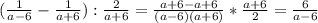 ( \frac{1}{a-6}- \frac{1}{a+6} ): \frac{2}{a+6}= \frac{a+6-a+6}{ (a-6)(a+6) } * \frac{a+6}{2} = \frac{6}{a-6}