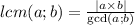 lcm(a;b)=\frac{|a \times b|}{\gcd(a;b)}