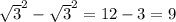 \sqrt{3} ^{2} - \sqrt{3} ^2} =12-3=9