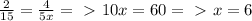 \frac{2}{15} = \frac{4}{5x} =\ \textgreater \ &#10;10x = 60 =\ \textgreater \ x = 6