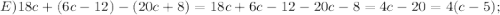 E)18c+(6c-12)-(20c+8)=18c+6c-12-20c-8=4c-20=4(c-5);