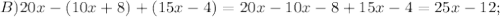 B)20x-(10x+8)+(15x-4)=20x-10x-8+15x-4=25x-12;