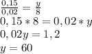 \frac{0,15}{0,02} =\frac{y}{8} \\ 0,15*8=0,02*y \\ 0,02y=1,2\\ y=60