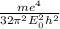 \frac{me^{4} }{32 \pi ^{2} E_{0}^{2} h^{2} }