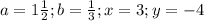 a=1 \frac{1}{2} ; b= \frac{1}{3} ; x=3; y=-4