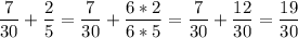 \displaystyle \frac{7}{30}+\frac{2}{5}=\frac{7}{30}+\frac{6*2}{6*5}=\frac{7}{30}+\frac{12}{30}=\frac{19}{30}