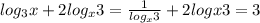 log_{3}x + 2log_{x}3= \frac{1}{log_{x}3} +2log{x}3 = 3