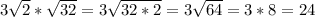 3 \sqrt{2}* \sqrt{32} = 3\sqrt{32*2}= 3 \sqrt{64}= 3*8=24