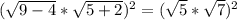 (\sqrt{9-4}* \sqrt{5+2}) ^{2} =( \sqrt{5}* \sqrt{7}) ^{2}