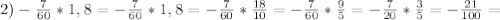 2) - \frac{7}{60} *1,8=- \frac{7}{60} *1,8=- \frac{7}{60} * \frac{18}{10} =- \frac{7}{60} * \frac{9}{5} =- \frac{7}{20} * \frac{3}{5} =- \frac{21}{100} =