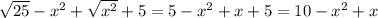 \sqrt{25}-x^2+\sqrt{x^2}+5 = 5-x^2+x+5 = 10-x^2+x \\&#10;