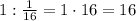 1:\frac1{16}=1\cdot16=16