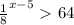 \frac{1}{8} ^{x-5} \ \textgreater \ 64&#10;