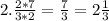 2. \frac{2*7}{3*2} = \frac{7}{3} =2 \frac{1}{3}