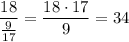 \dfrac{18}{\frac{9}{17}}=\dfrac{18\cdot 17}{9}=34